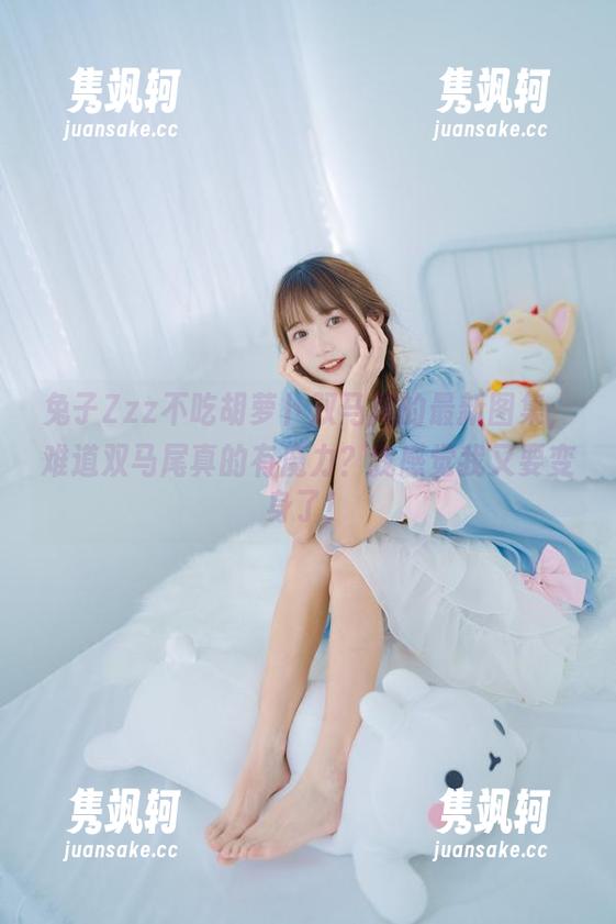 兔子Zzz不吃胡萝卜 兔子Zzz不吃胡萝卜双马尾的最新图集,难道双马尾真的有魔力?我感觉我又要变身了!